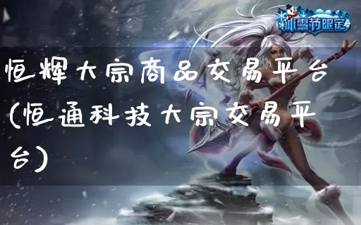 恒辉大宗商品交易平台(恒通科技大宗交易平台)_https://www.dong10.com_期货_第1张