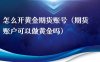 怎么开黄金期货账号（期货账户可以做黄金吗）