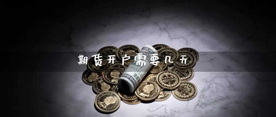 期货开户需要几天_https://www.dong10.com_期货_第1张